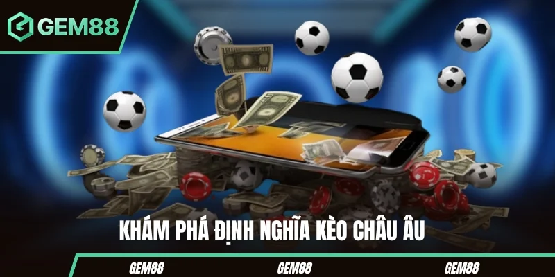 Khám phá định nghĩa kèo châu Âu